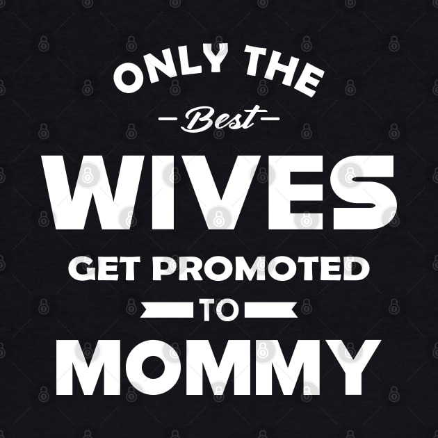 New Mommy - Only the best wives get promoted to mommy by KC Happy Shop